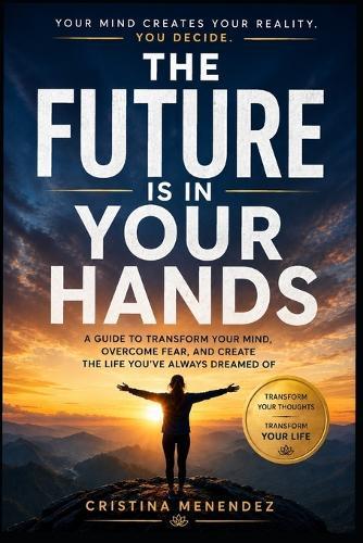 The future is in your hands: Your thoughts shape your reality