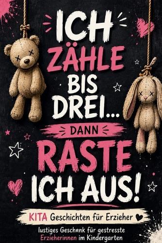 Ich zähle bis drei... dann raste ich aus!: Lustige KITA Geschichten für Erzieherinnen & Erzieher - Humorvolles Geschenk für gestresste pädagogische Fachkräfte im Kindergarten