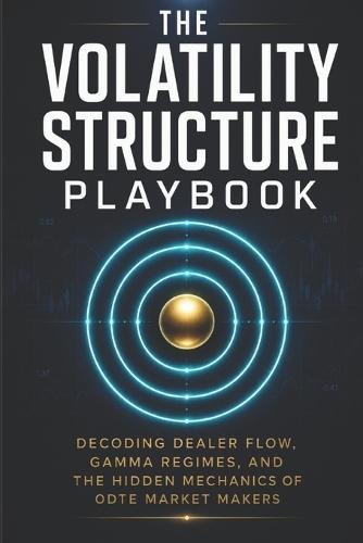 The Volatility Structure Playbook: Decoding Dealer Flow, Gamma Regimes, and the Hidden Mechanics of 0DTE Market Makers