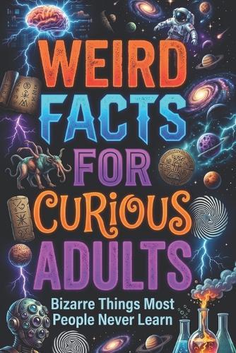 Weird Facts for Curious Adults: Bizarre Truths, Strange Science and Unbelievable Discoveries From Around the World, orvani s children's encyclopedia