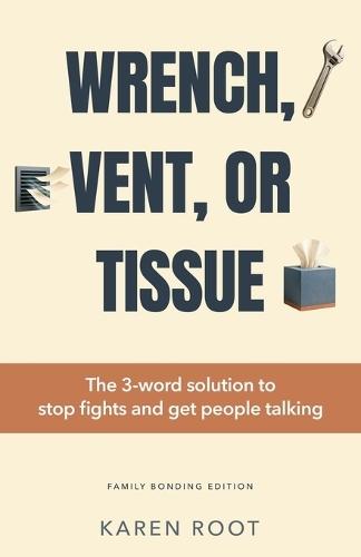 Wrench, Vent, or Tissue: The 3-word solution to stop fights and get people talking