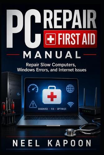 PC Repair First Aid Manual: Repair Slow Computers, Windows Errors, and Internet Issues