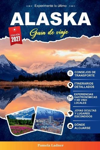 Guía de Viaje Alaska 2027: Una guía práctica para visitantes primerizos, familias, viajeros en solitario y aventureros con presupuesto limitado