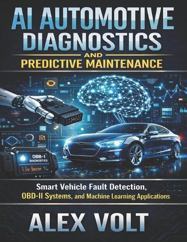 AI Automotive Diagnostics and Predictive Maintenance: Smart Vehicle Fault Detection, OBD-II Systems, and Machine Learning Applications