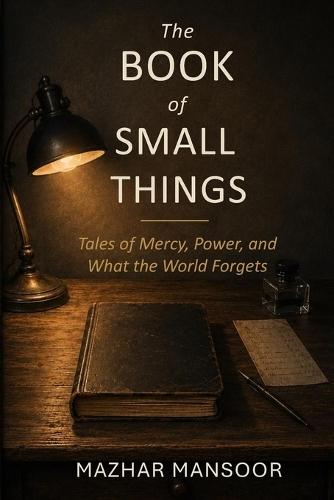 The Book of Small Things: Tales of Mercy, Power, and What the World Forgets