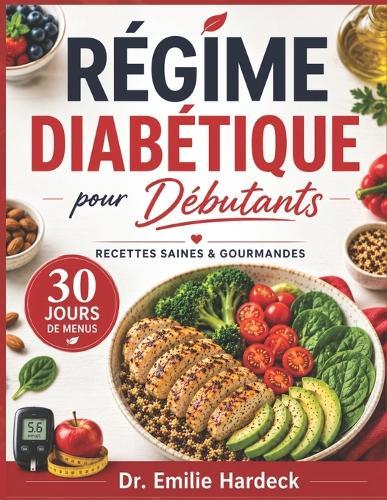 Régime Diabétique pour Débutants: Des recettes gourmandes et un plan alimentaire de 30 jours pour gérer le prédiabète et le diabète de type 2 naturellement