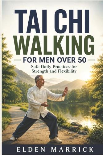 Tai Chi Walking for Men Over 50: Safe Daily Practices for Strength and Flexibility