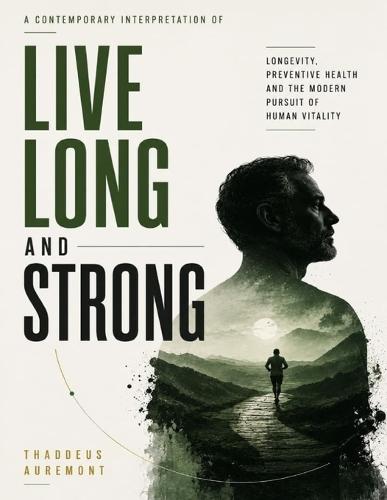 A Contemporary Interpretation of Live Long and Strong: Longevity, Preventive Health and the Modern Pursuit of Human Vitality