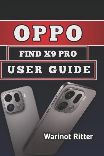 Oppo Find X9 Pro User Guide: Master Every Feature, Troubleshooting and Optimize Performance