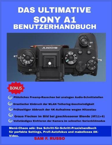 Das ultimative Sony A1 Benutzerhandbuch: Menü-Chaos adé Das Schritt-für-Schritt-Praxishandbuch für perfekte Settings, Profi-Autofokus und makelloses 8K-Video.