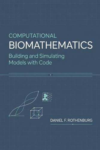Computational Biomathematics: Building and Simulating Models with Code