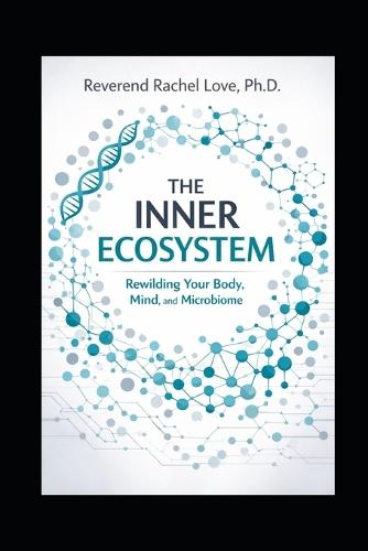 The Inner Ecosystem: Rewilding Your Body, Mind, and Microbiome