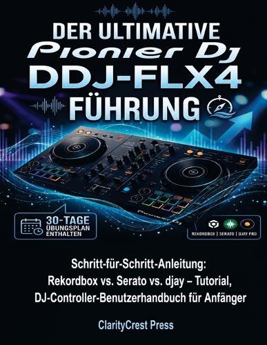Der ultimative Pionier DJ DDJ-FLX4 Führung: Schritt-für-Schritt-Anleitung: Rekordbox vs. Serato vs. djay - Tutorial, DJ-Controller-Benutzerhandbuch für Anfänger