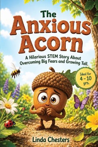 The Anxious Acorn: A Hilarious STEM Story About Overcoming Big Fears and Growing Tall