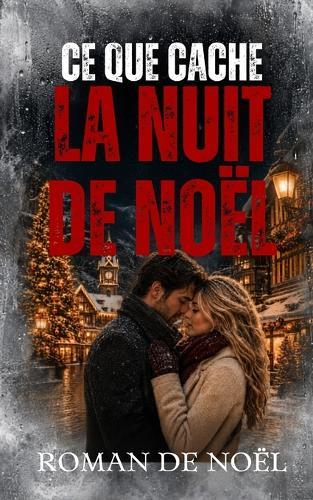 Ce que cache la nuit de Noël: Le plus beau cadeau n'est pas toujours celui qu'on attend