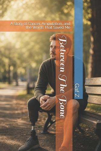 Between The Bone: A Story of Cancer, Amputation, and the Words That Saved Me