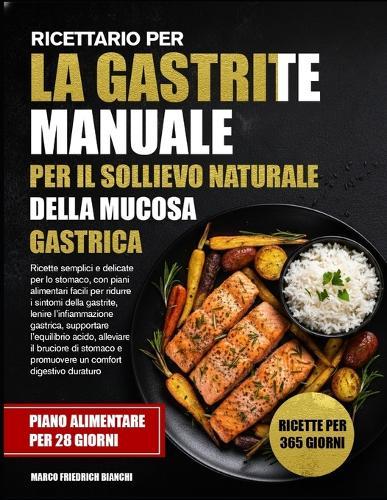 Ricettario Per La Gastrite Manuale Per Il Sollievo Naturale Della Mucosa Gastrica: Ricette semplici e delicate per lo stomaco, con piani alimentari facili per ridurre i sintomi della gastrite, lenire l'infiammazione gastrica, supportare l'equilibrio