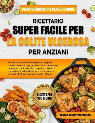 Ricettario Super Facile Per La Colite Ulcerosa Per Anziani: Ricette delicate e facili da digerire, con piani alimentari semplici per gestire i sintomi della colite ulcerosa, ridurre infiammazione e riacutizzazioni, supportare la salute digestiva e