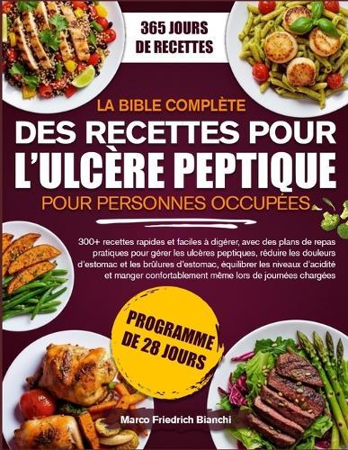La Bible Complète Des Recettes Pour l'Ulcère Peptique Pour Personnes Occupées: 300+ recettes rapides et faciles à digérer, avec des plans de repas pratiques pour gérer les ulcères peptiques, réduire les douleurs d'estomac et les brûlures d'estomac