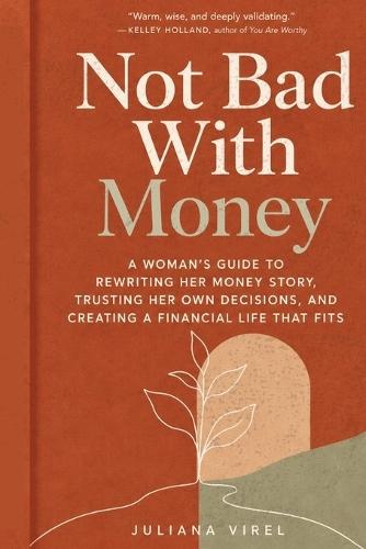 Not bad with Money: A Woman's Guide to Rewriting Her Story, Trusting Her Own Decisions and Creating a Financial Life That Fits