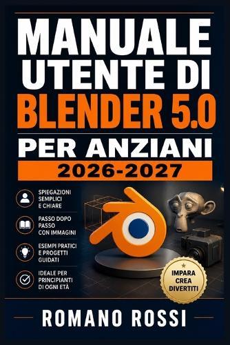 Manuale Utente Di Blender 5.0 Per Anziani 2026-2027: Un percorso strutturato per l'uso quotidiano e il successo a lungo termine