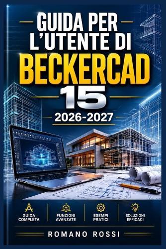 Guida Per l'Utente Di Beckercad 15 2026-2027: Un percorso strutturato per l'uso quotidiano e il successo a lungo termine