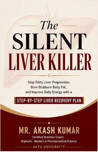 The Silent Liver Killer: Stop Fatty Liver Progression, Burn Stubborn Belly Fat, and Improve Daily Energy with a Step-by-Step Liver Recovery Plan