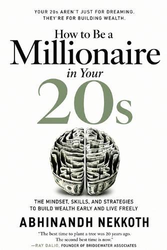 How to Be a Millionaire in Your 20s: The Mindset, Skills, and Strategies to Build Wealth Early and Live Freely