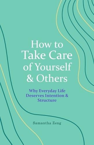How to Take Care of Yourself & Others: Why Everyday Life Deserves Intention & Structure