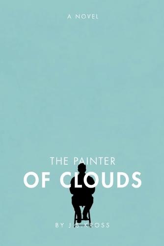 The Painter of Clouds: Or: the slow and costly education of a man who knew everything about art except what it cost.