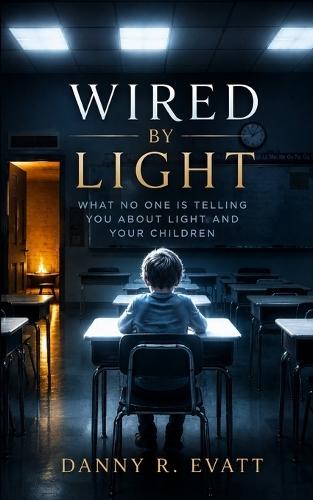 Wired by Light: What No One Is Telling You About Light and Your Children