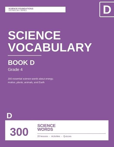 Science Vocabulary, Book D: 300 Essential Words for Grade 4: 300 Essential Science Words with Reading Passages, Practice Questions, and Test Prep for NGSS and State Science Standards