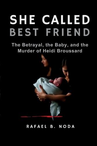 She Called Her Best Friend: The Betrayal, the Baby, and the Murder of Heidi Broussard
