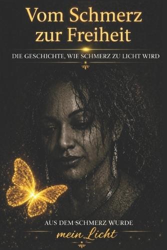 Vom Schmerz zur Freiheit: Die Geschichte, wie sich Schmerz in Licht verwandelt