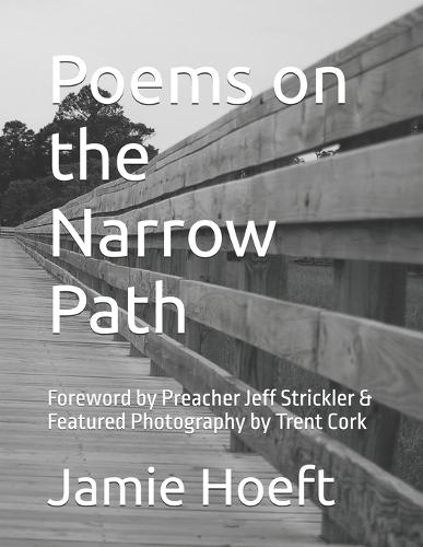 Poems on the Narrow Path: Foreword by Preacher Jeff Strickler & Featured Photography by Trent Cork