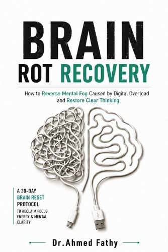 Brain Rot Recovery: How to Reverse Mental Fog Caused by Digital Overload and Restore Clear Thinking