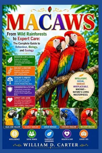 Macaws: From Wild Rainforests to Expert Care: The Complete Guide to Behaviour, Biology, and Ecology