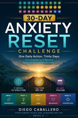 30-Day Anxiety Reset Challenge: One Daily Action for 30 Days to Build a Completely Different Relationship With Anxiety - 5 Weeks of CBT Techniques, Breathing, Thought Challenging, Gradual Exposure and Long-Term Integration