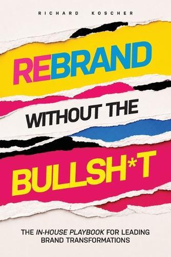 Rebrand Without the Bullsh*t: The In-House Playbook for Leading Brand Transformations