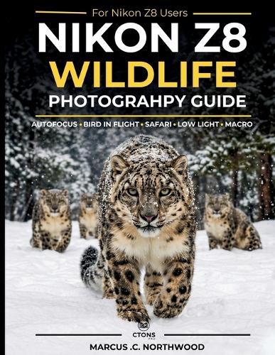 Nikon Z8 Wildlife Photography Guide: The Complete Field Manual to Master Autofocus, Track Fast-Moving Wildlife, and Dial in Perfect Settings for Safaris, Birding, Macro, and Low-Light Shooting