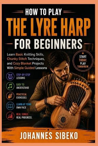 How to Play the Lyre Harp for Beginners: Learn the Basics of Lyre Harp Playing With Simple Instructions, Easy Songs, Music Reading, and Practical Exercises