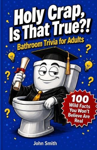 Holy Crap, Is That True?!: Bathroom Trivia for Adults: 100 Wild Facts You Won't Believe Are Real