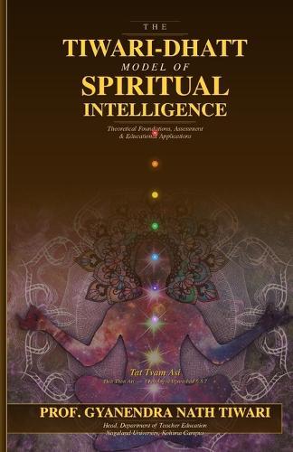 The Tiwari-Dhatt Model of Spiritual Intelligence: Theoretical Foundations, Assessment, and Educational Applications