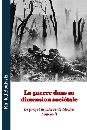 La guerre dans sa dimension sociétale: Le projet inachevé de Michel Foucault