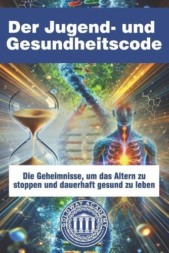 Der Jugend- und Gesundheitscode: Die Geheimnisse, um das Altern zu stoppen und dauerhaft gesund zu leben