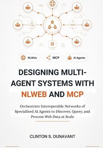Designing Multi-Agent Systems with NLWeb and MCP: Orchestrate Interoperable Networks of Specialized AI Agents to Discover, Query, and Process Web Data at Scale