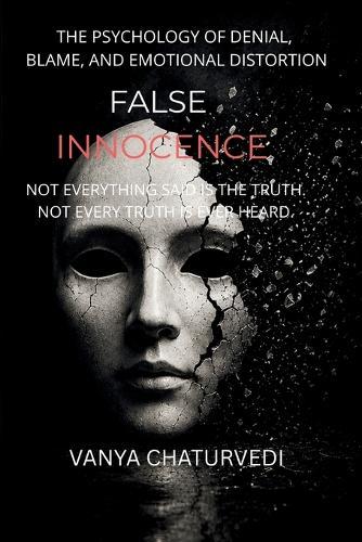 False Innocence: The Psychology of Denial, Blame, and Emotional Distortion