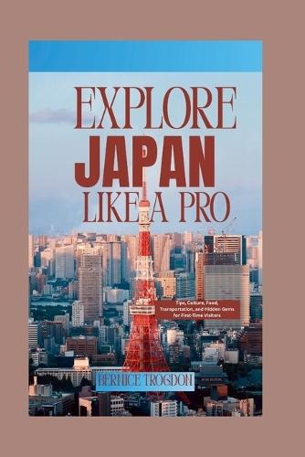 Explore Japan Like a Pro: Tips, Culture, Food, Transportation, and Hidden Gems for First-Time Visitors