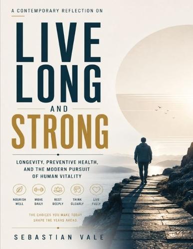 A Contemporary Reflection on Live Long and Strong: Longevity, Preventive Health, and the Modern Pursuit of Human Vitality