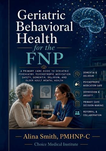 Geriatric Behavioral Health for the FNP: A Primary Care Guide to Depression, Dementia, Delirium, Medication Safety, and Older Adult Mental Health